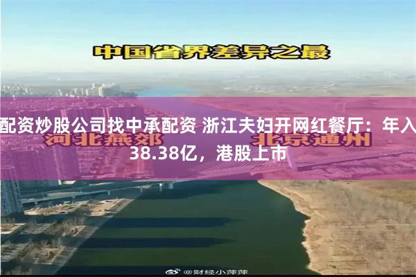 配资炒股公司找中承配资 浙江夫妇开网红餐厅：年入38.38亿，港股上市