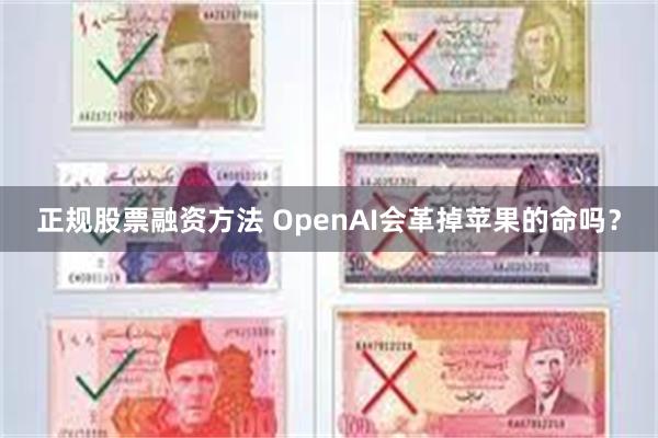 正规股票融资方法 OpenAI会革掉苹果的命吗？