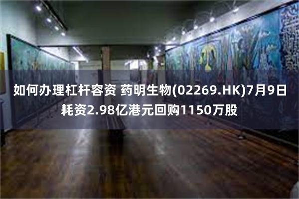如何办理杠杆容资 药明生物(02269.HK)7月9日耗资2.98亿港元回购1150万股