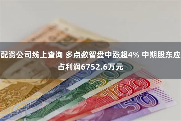配资公司线上查询 多点数智盘中涨超4% 中期股东应占利润6752.6万元